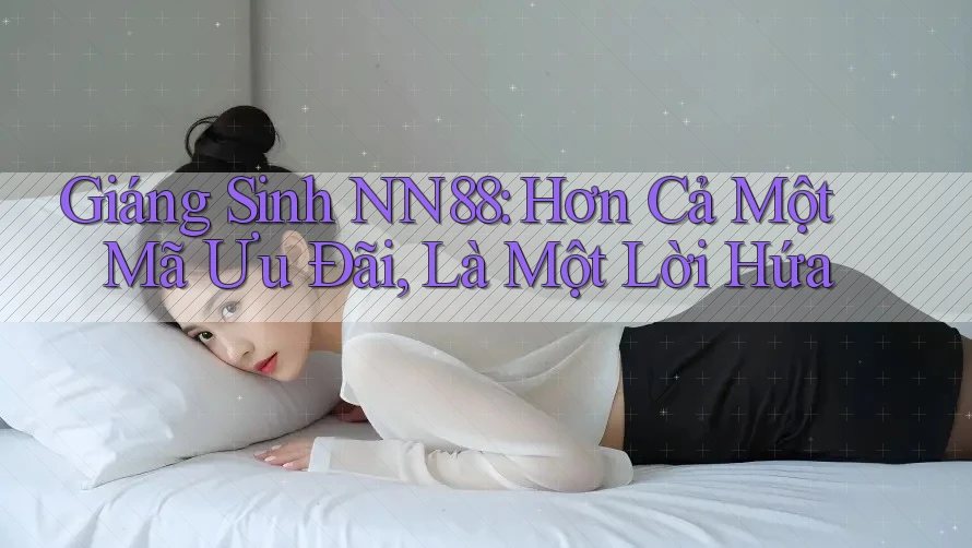 Giáng Sinh NN88: Hơn Cả Một Mã Ưu Đãi, Là Một Lời Hứa