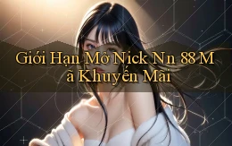 giới hạn mở nick nn 88 mã khuyến mãi