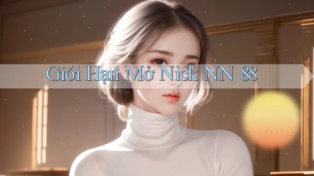 Giới Hạn Mở Nick NN 88