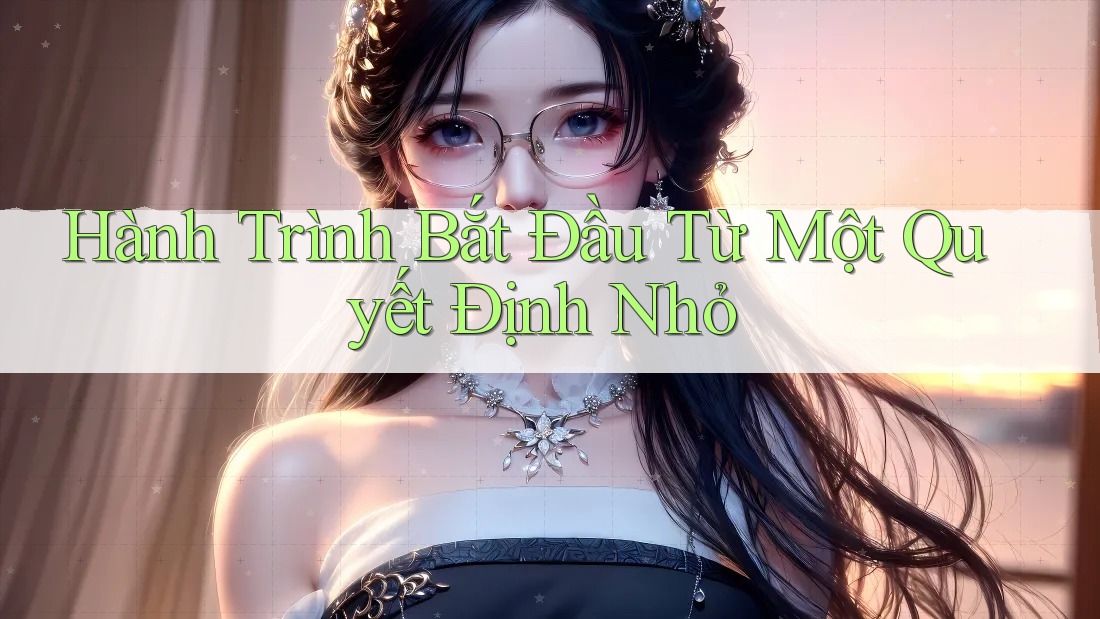 Hành Trình Bắt Đầu Từ Một Quyết Định Nhỏ