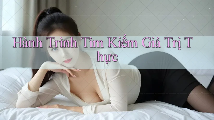 Hành Trình Tìm Kiếm Giá Trị Thực
