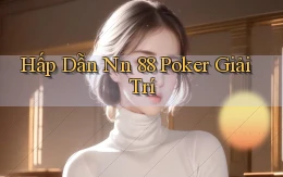 hấp dẫn nn 88 poker giải trí
