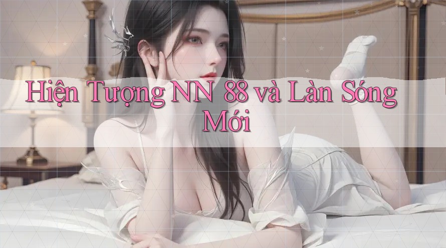 Hiện Tượng NN 88 và Làn Sóng Mới Hiện Tượng NN 88 và Làn Sóng Mới