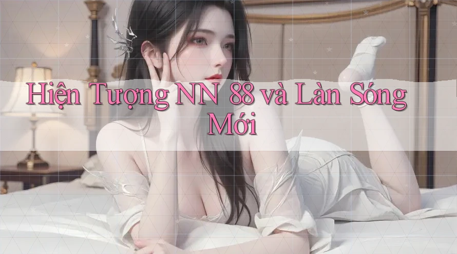 Hiện Tượng NN 88 và Làn Sóng Mới Hiện Tượng NN 88 và Làn Sóng Mới