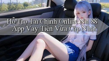 hỗ trợ tài chính online nn 88 app vay tiền vừa cập nhật