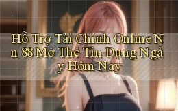 hỗ trợ tài chính online nn 88 mở thẻ tín dụng ngày hôm nay