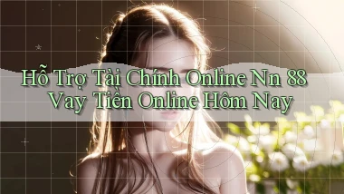 hỗ trợ tài chính online nn 88 vay tiền online hôm nay