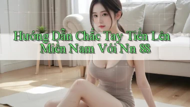 hướng dẫn chắc tay tiến lên miền nam với nn 88