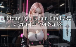 hướng dẫn khám phá poker giải trí với nn 88