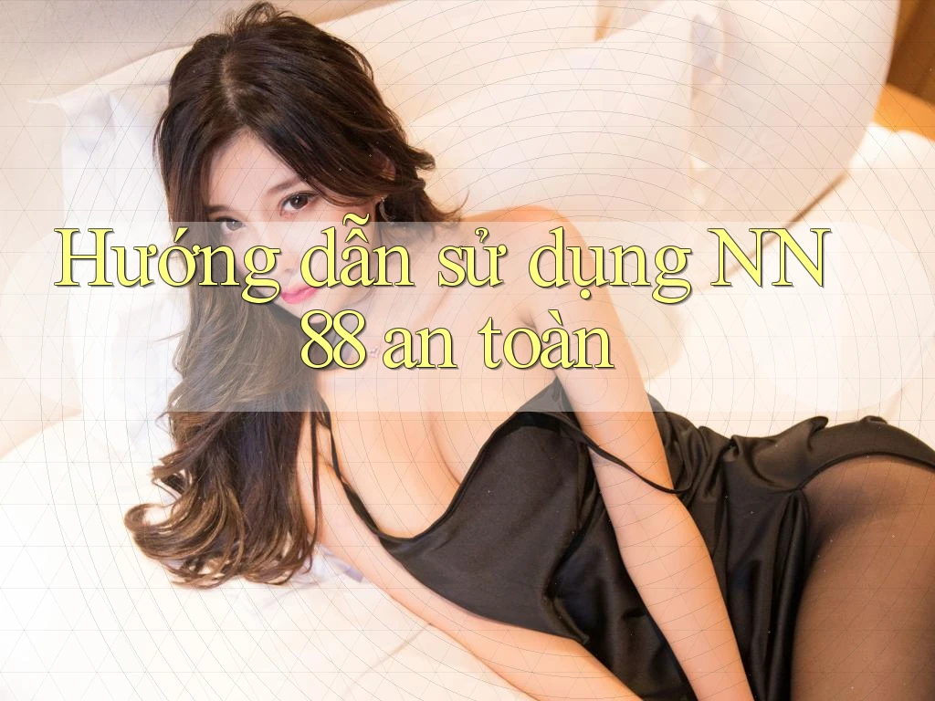 Hướng dẫn sử dụng NN 88 an toàn