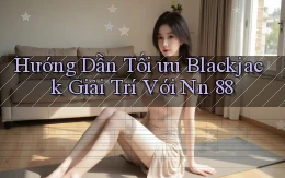 hướng dẫn tối ưu blackjack giải trí với nn 88