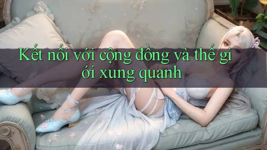 Kết nối với cộng đồng và thế giới xung quanh