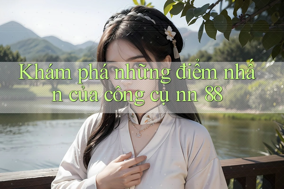 Khám phá những điểm nhấn của công cụ nn 88
