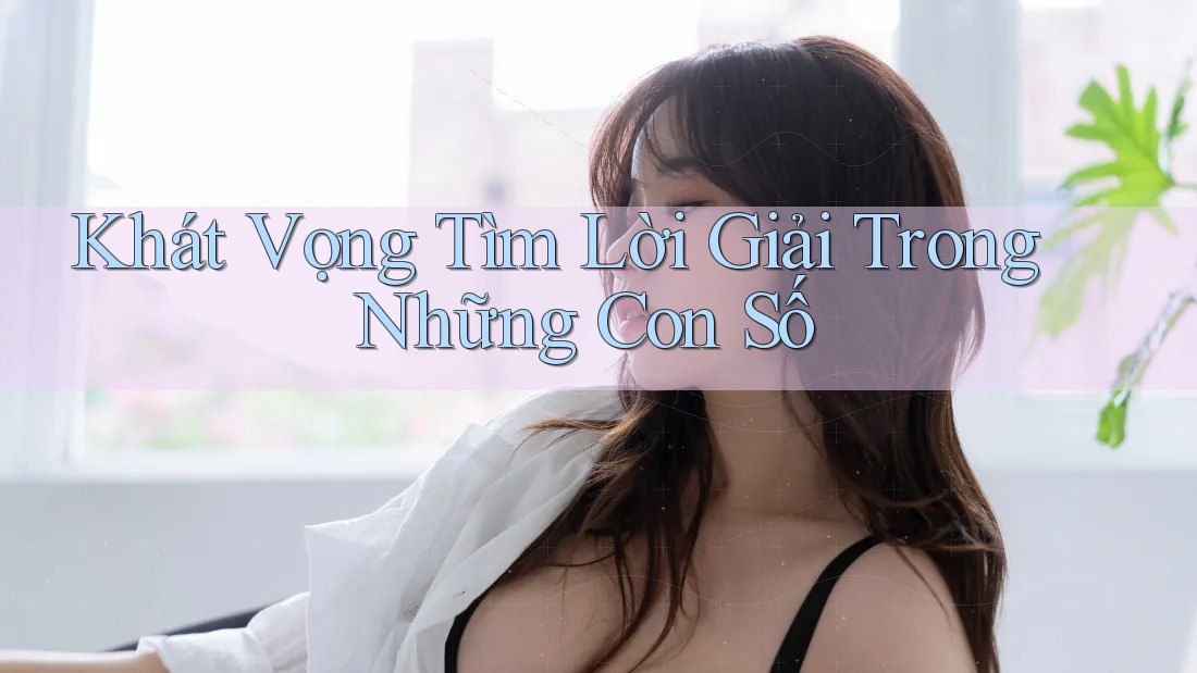 Khát Vọng Tìm Lời Giải Trong Những Con Số
