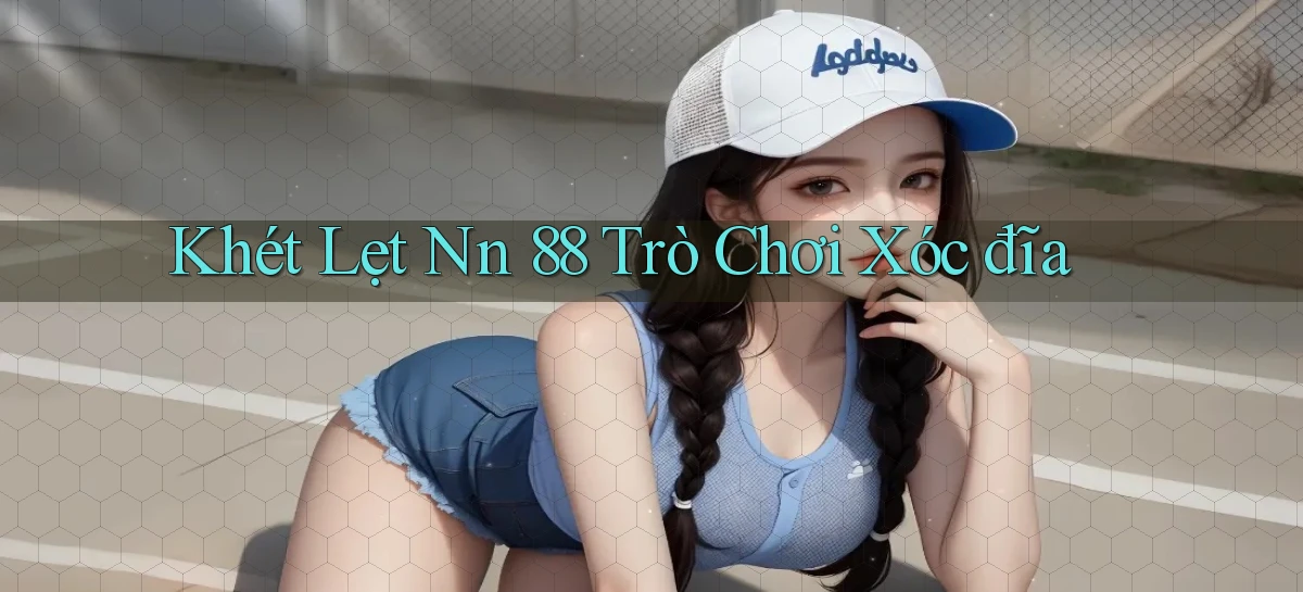 khét lẹt nn 88 trò chơi xóc đĩa
