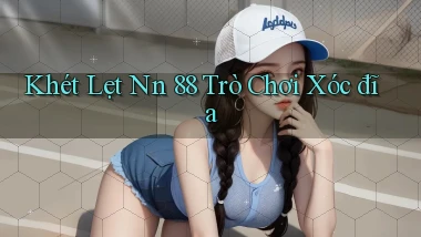 khét lẹt nn 88 trò chơi xóc đĩa