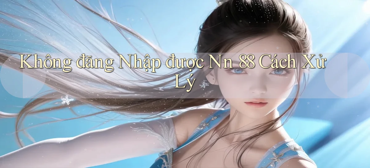 không đăng nhập được nn 88 cách xử lý