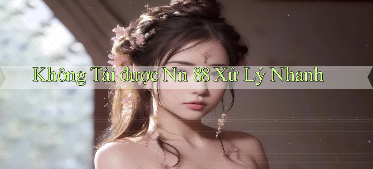 không tải được nn 88 xử lý nhanh
