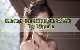 không tải được nn 88 xử lý nhanh