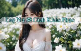 lag nn 88 cách khắc phục