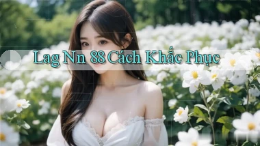 lag nn 88 cách khắc phục