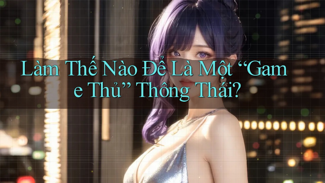 Làm Thế Nào Để Là Một “Game Thủ” Thông Thái?