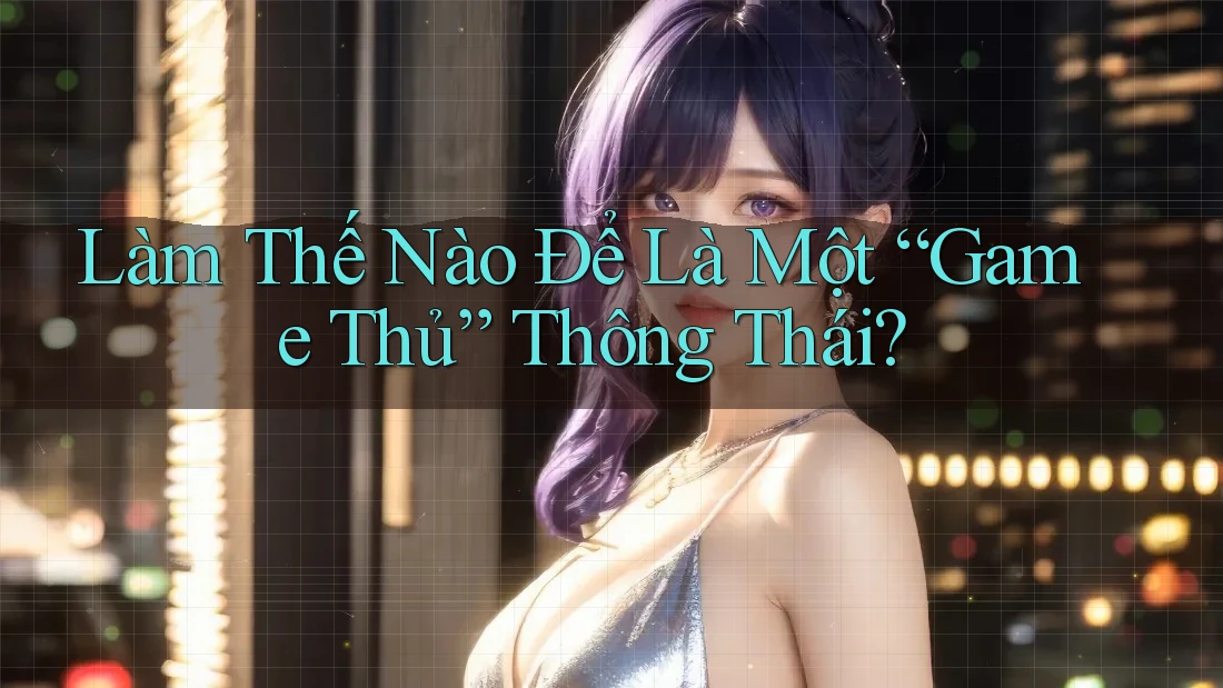 Làm Thế Nào Để Là Một “Game Thủ” Thông Thái?