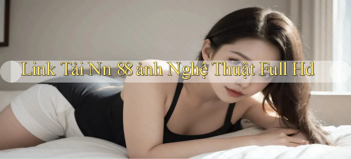 link tải nn 88 ảnh nghệ thuật full hd
