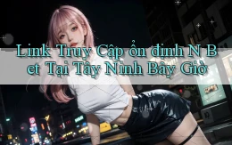 link truy cập ổn định n bet tại Tây Ninh bây giờ