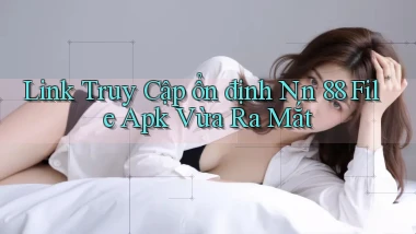 link truy cập ổn định nn 88 file apk vừa ra mắt