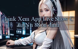 link xem app live show của nn 88 ổn định