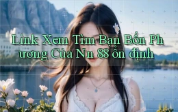 link xem tìm bạn bốn phương của nn 88 ổn định