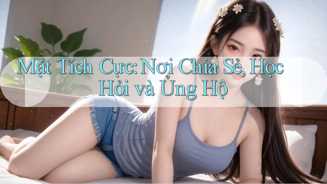 Mặt Tích Cực: Nơi Chia Sẻ, Học Hỏi và Ủng Hộ