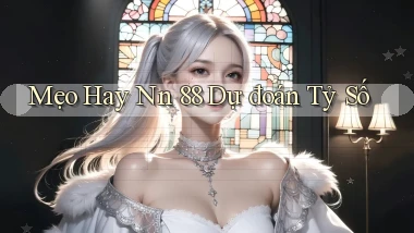 mẹo hay nn 88 dự đoán tỷ số