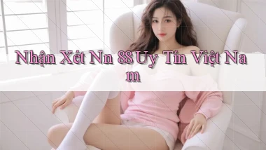 nhận xét nn 88 uy tín việt nam