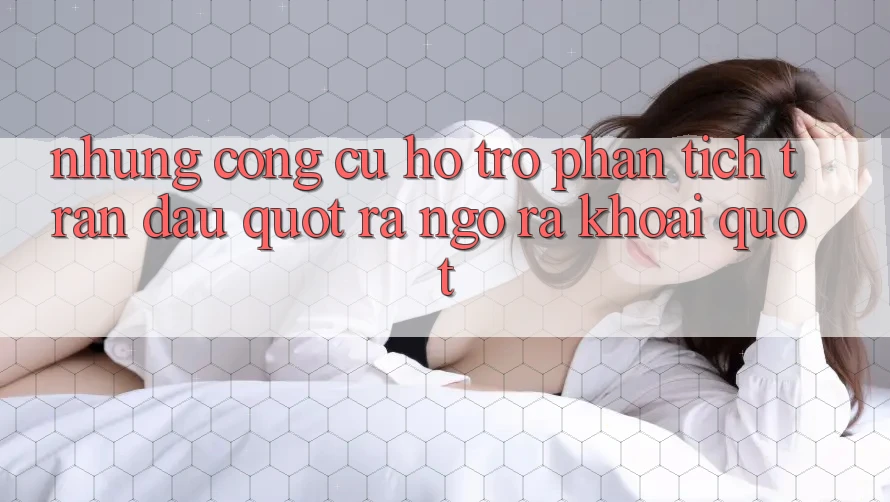 Những công cụ hỗ trợ phân tích trận đấu " ra ngô ra khoai"