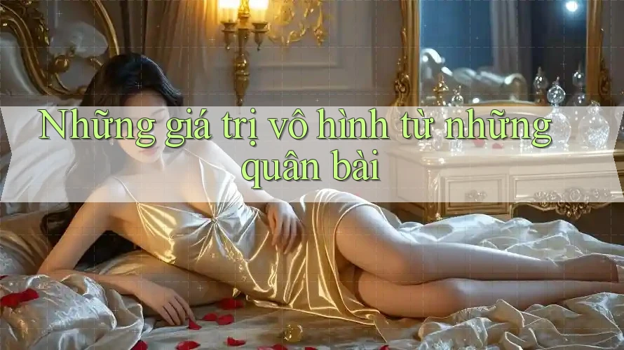 Những giá trị vô hình từ những quân bài