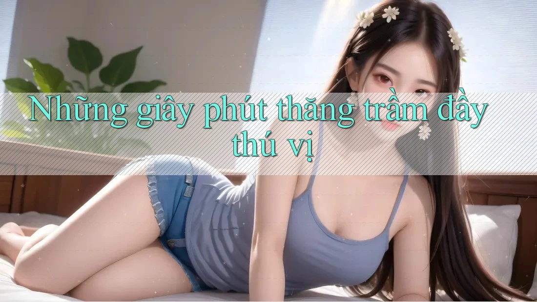 Những giây phút thăng trầm đầy thú vị