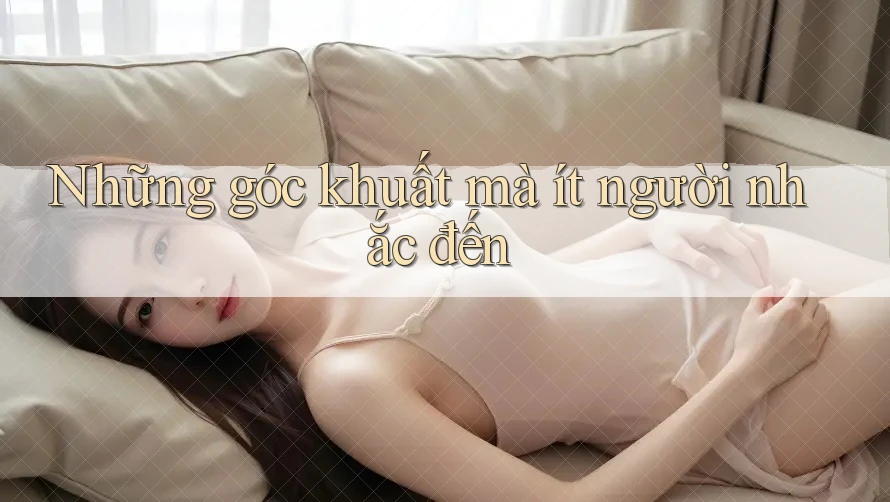 Những góc khuất mà ít người nhắc đến