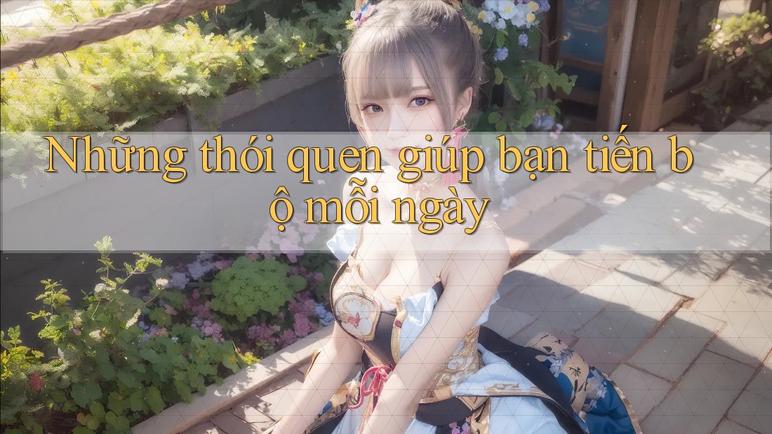 Những thói quen giúp bạn tiến bộ mỗi ngày