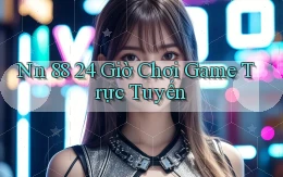 nn 88 24 giờ chơi game trực tuyến