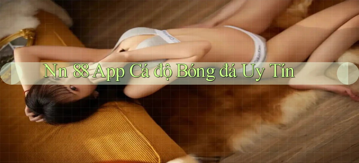 nn 88 app cá độ bóng đá uy tín