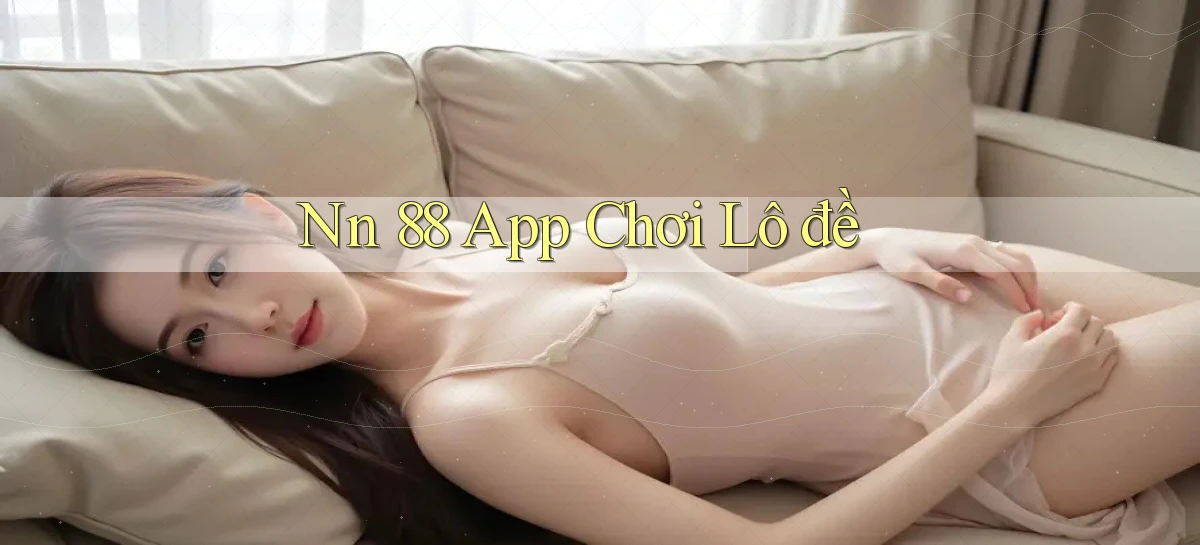 nn 88 app chơi lô đề