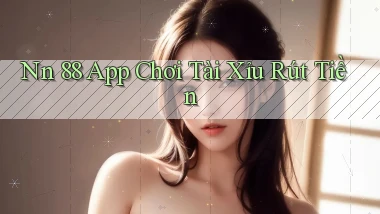 nn 88 app chơi tài xỉu rút tiền