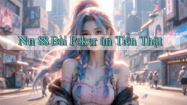 nn 88 bài poker ăn tiền thật