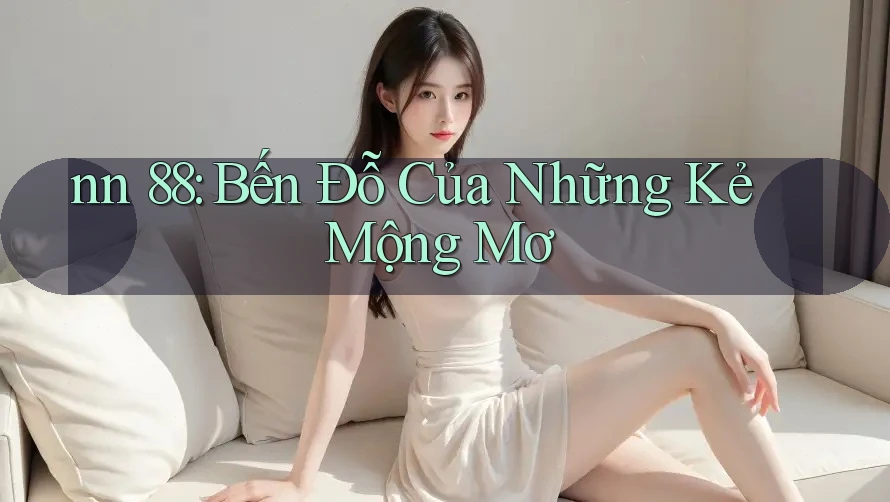 nn 88: Bến Đỗ Của Những Kẻ Mộng Mơ