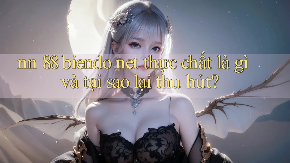 nn 88 biendo net thực chất là gì và tại sao lại thu hút?