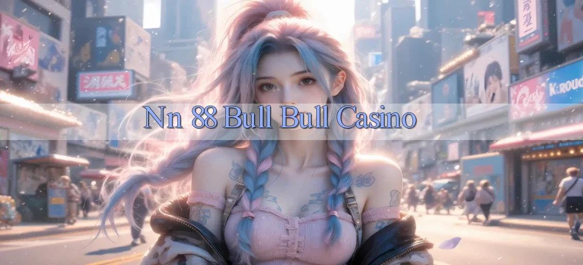nn 88 bull bull casino