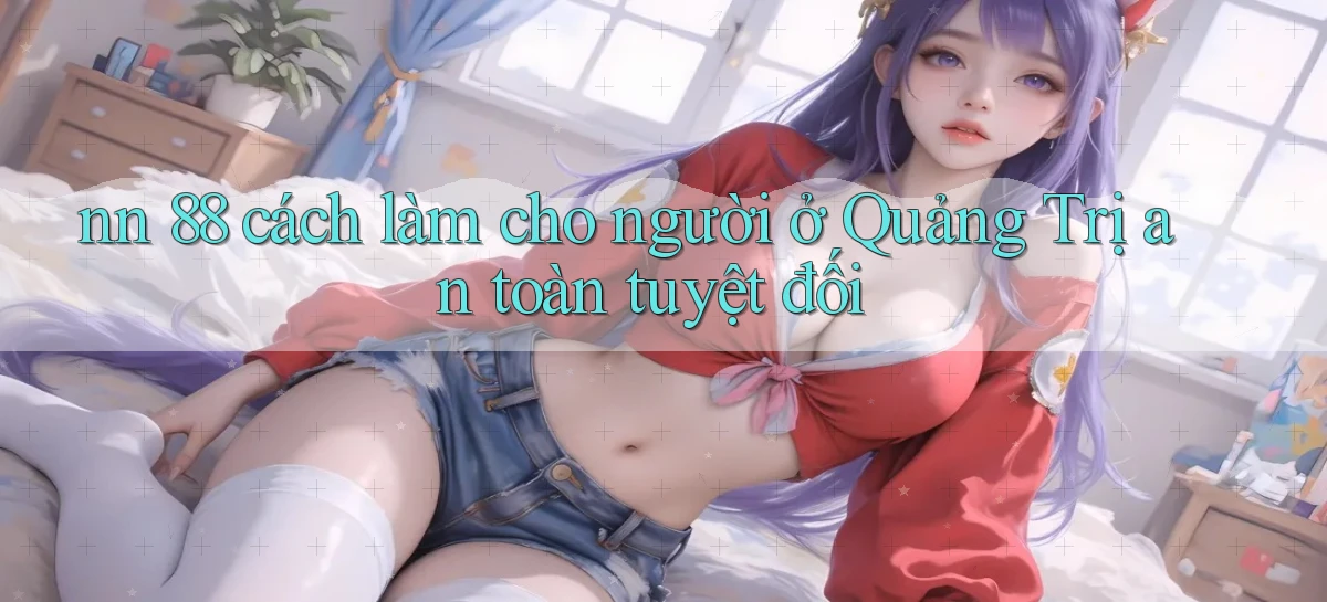 nn 88 cách làm cho người ở Quảng Trị an toàn tuyệt đối
