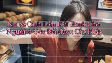 nn 88 cách liên kết bank cho người ở Yên Bái được cấp phép